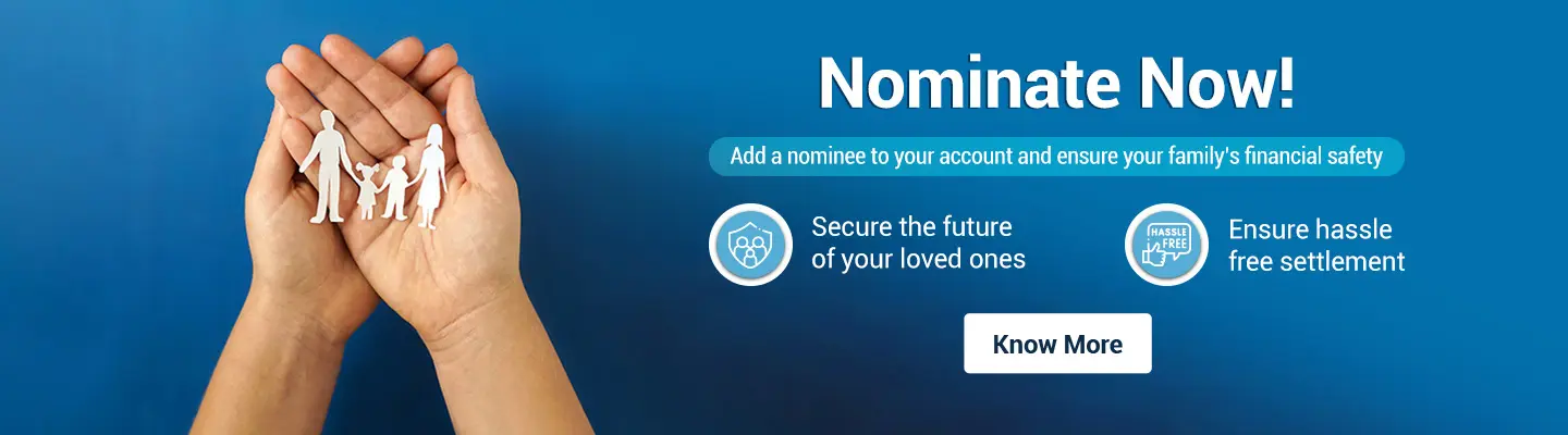 Add a nomination to your account to secure your family’s financial future and ensure easy access to funds in case of emergencies